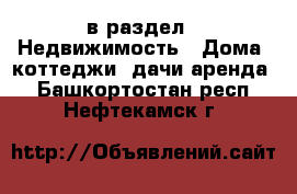  в раздел : Недвижимость » Дома, коттеджи, дачи аренда . Башкортостан респ.,Нефтекамск г.